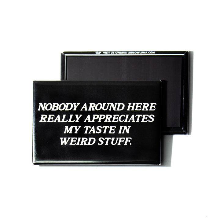 Nobody Appreciates My Taste In Weird Stuff Magnet